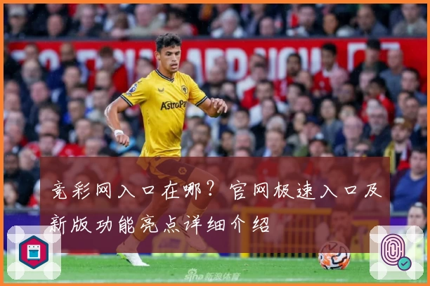 竞彩网入口在哪？官网极速入口及新版功能亮点详细介绍