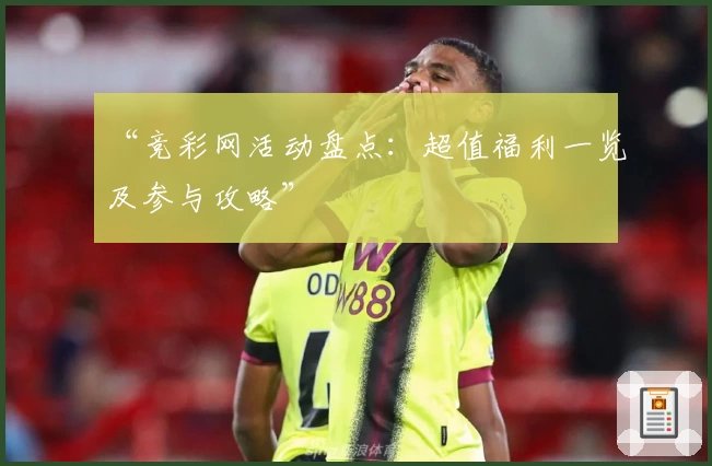 “竞彩网活动盘点：超值福利一览及参与攻略”