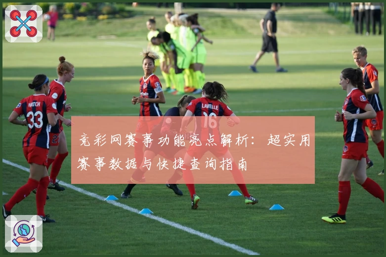 竞彩网赛事功能亮点解析：超实用赛事数据与快捷查询指南