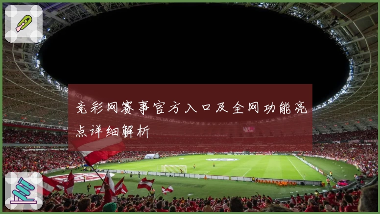 竞彩网赛事官方入口及全网功能亮点详细解析