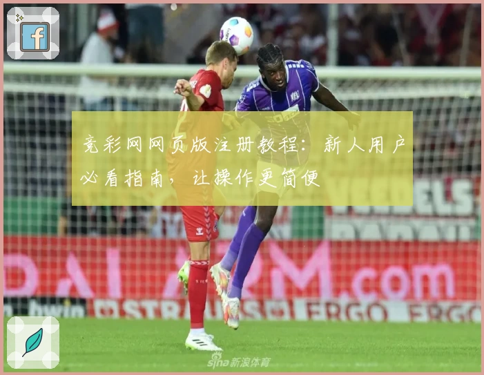 竞彩网网页版注册教程：新人用户必看指南，让操作更简便