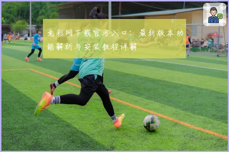 竞彩网下载官方入口：最新版本功能解析与安装教程详解