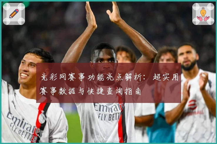 竞彩网赛事功能亮点解析:超实用赛事数据与快捷查询指南